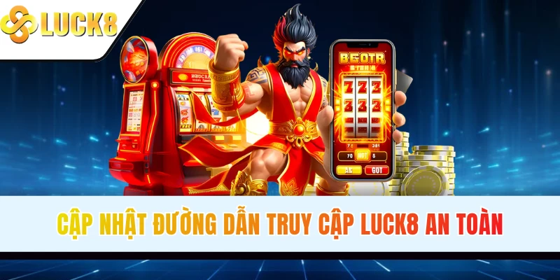 Cập nhật đường dẫn truy cập LUCK8 an toàn