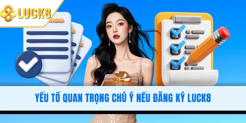 Yếu tố quan trọng chú ý nếu đăng ký LUCK8